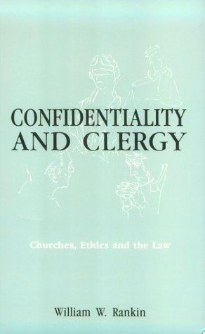 Confidentiality and Clergy: Churches, Ethics, and the Law