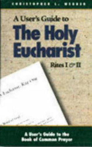 The Holy Eucharist: Rites I & II (A User's Guide to the Book of Common Prayer)