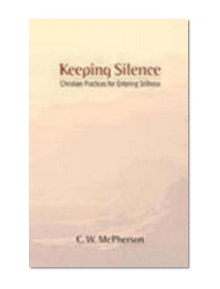 Keeping Silence: Christian Practices for Entering Stillness