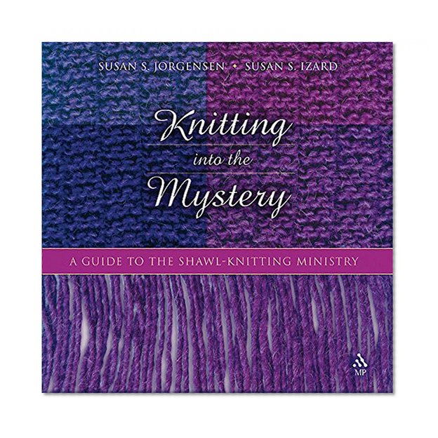 Knitting Into the Mystery: A Guide to the Shawl-Knitting Ministry