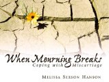 When Mourning Breaks: Coping With Miscarriage (Daystar Devotions Series)