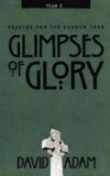 Glimpses of Glory: Prayers for the Church Year, Year C