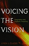 Voicing the Vision: Imagination and Prophetic Preaching