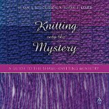 Knitting Into the Mystery: A Guide to the Shawl-Knitting Ministry