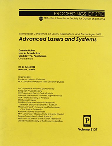 Advanced Lasers and Systems: Proceedings of Spie, 22-27 June 2002, Moscow, Russia: International Conference on Lasers, Applications, and Technologies 2002 (Proceedings of Spie, Volume 5137)
