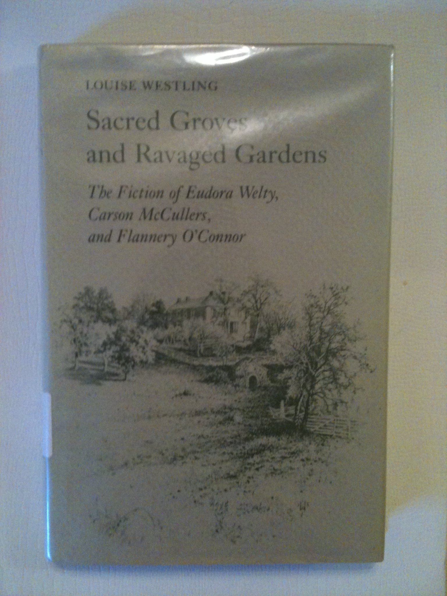Sacred Groves and Ravaged Gardens: The Fiction of Eudora Welty, Carson McCullers, and Flannery O'Connor