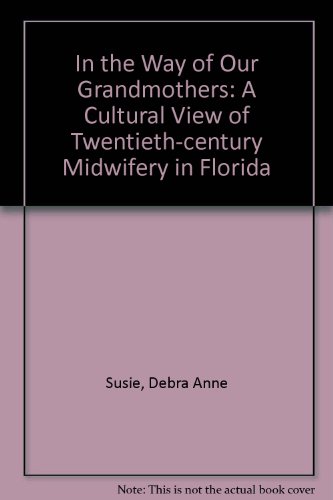 In the Way of Our Grandmothers: A Cultural View of Twentieth-Century Midwifery in Florida