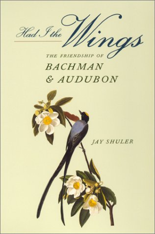 Had I the Wings: The Friendship of Bachman and Audubon