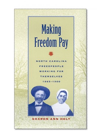 Making Freedom Pay: North Carolina Freedpeople Working for Themselves, 1865-1900
