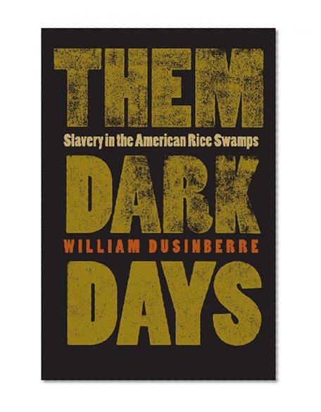 Them Dark Days: Slavery in the American Rice Swamps