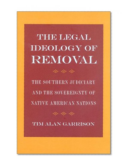 The Legal Ideology of Removal: The Southern Judiciary and the Sovereignty of Native American Nations