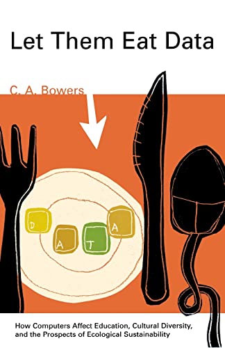 Let Them Eat Data: How Computers Affect Education, Cultural Diversity, and the Prospects of Ecological Sustainability
