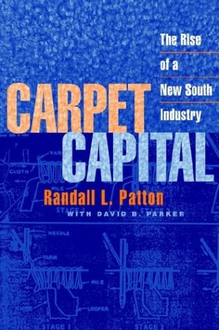 Carpet Capital: The Rise of a New South Industry (Economy and Society in the Modern South)