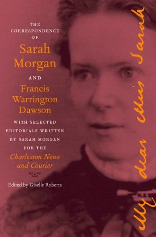 The Correspondence of Sarah Morgan and Francis Warrington Dawson, with Selected Editorials Written by Sarah Morgan for the Charleston News and Courier (The Publications of the Southern Texts Society)