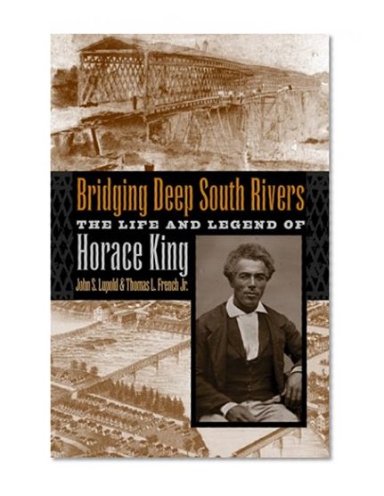 Bridging Deep South Rivers: The Life and Legend of Horace King
