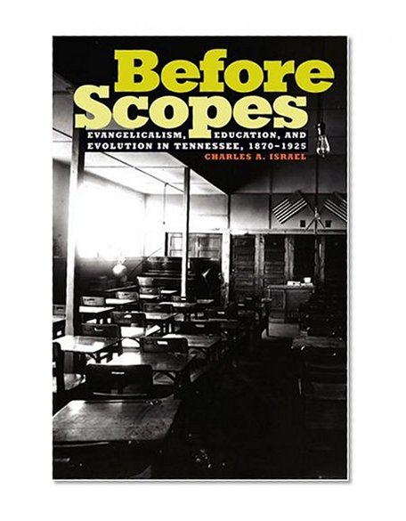 Before Scopes: Evangelicalism, Education, and Evolution in Tennessee, 1870-1925