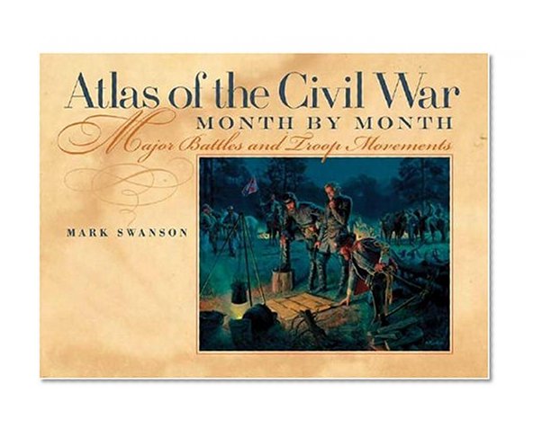 Atlas of the Civil War, Month by Month: Major Battles and Troop Movements