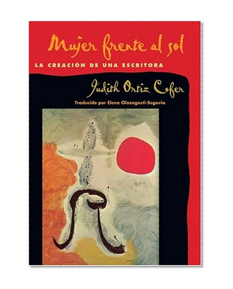 Mujer frente al sol: La creacion de una escritora (Spanish Edition)