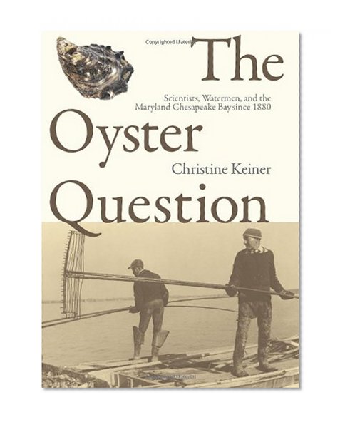 The Oyster Question: Scientists, Watermen, and the Maryland Chesapeake Bay since 1880 (Environmental History and the American South)