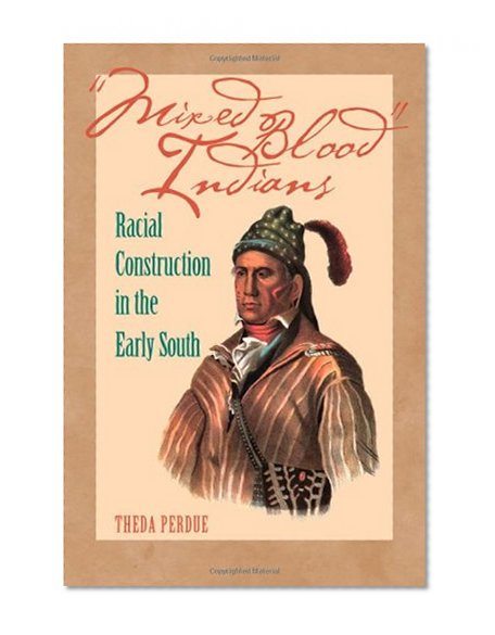 Mixed Blood Indians: Racial Construction in the Early South (Mercer University Lamar Memorial Lectures)