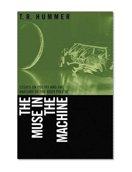 The Muse in the Machine: Essays on Poetry and the Anatomy of the Body Politic (The Life of Poetry: Poets on Their Art and Craft Ser.)