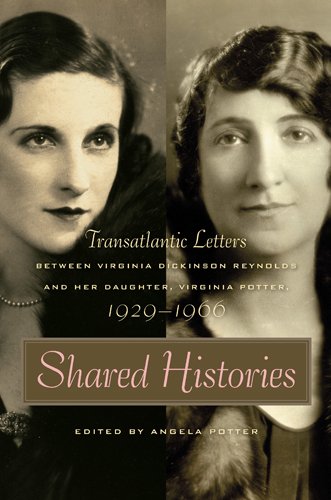 Shared Histories: Transatlantic Letters between Virginia Dickinson Reynolds and Her Daughter, Virginia Potter, 1929-19 (The Publications of the Southern Texts Society)