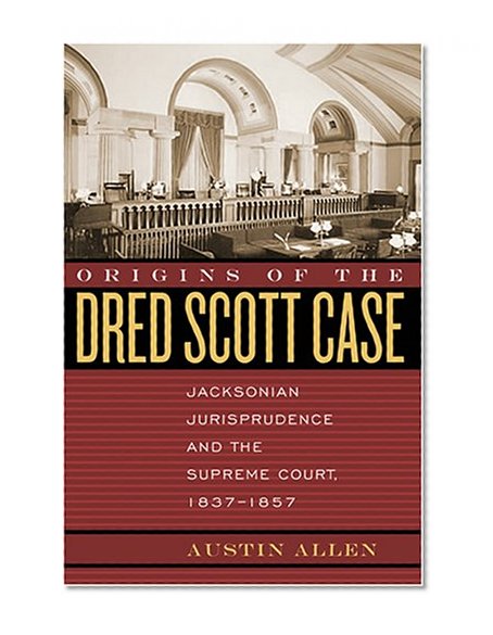 Origins of the Dred Scott Case: Jacksonian Jurisprudence and the Supreme Court, 1837-1857 (Studies in the Legal History of the South)