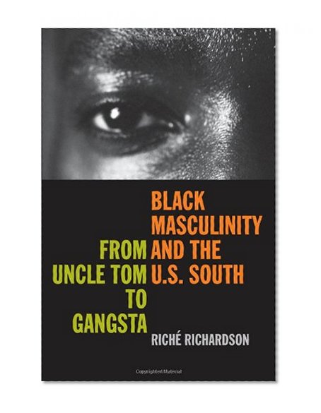 Black Masculinity and the U.S. South: From Uncle Tom to Gangsta (The New Southern Studies)