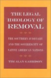 The Legal Ideology of Removal: The Southern Judiciary and the Sovereignty of Native American Nations