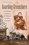 Guarding Greensboro: A Confederate Company in the Making of a Southern Community