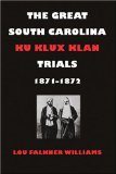 The Great South Carolina Ku Klux Klan Trials, 1871â€“1872 (Studies in the Legal History of the South Ser.)
