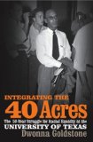 Integrating the 40 Acres: The Fifty-year Struggle for Racial Equality at the University of Texas
