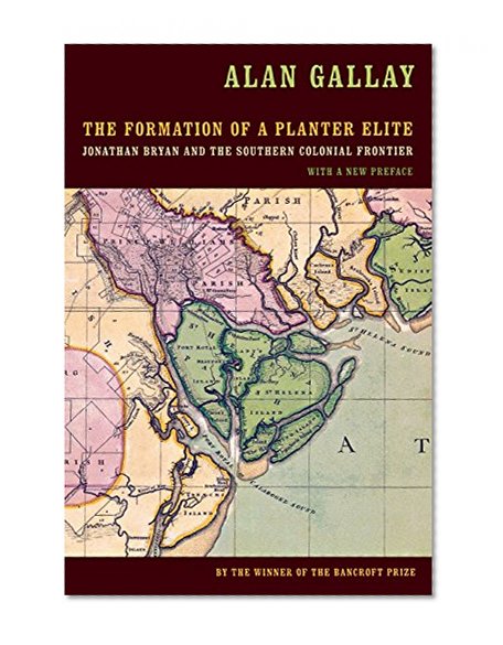 The Formation of a Planter Elite: Jonathan Bryan and the Southern Colonial Frontier