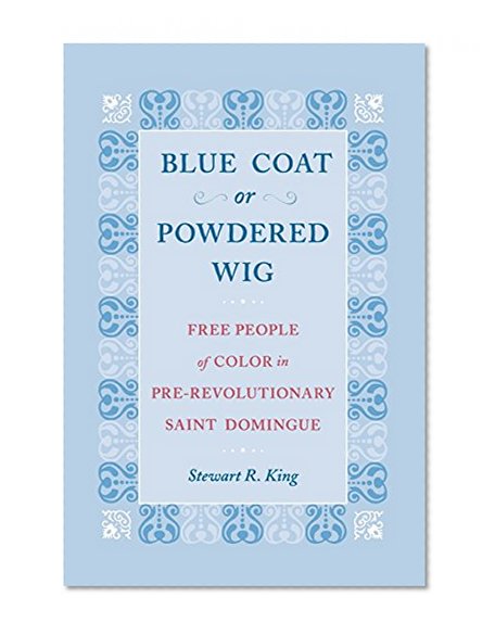 Blue Coat or Powdered Wig: Free People of Color in Pre-Revolutionary Saint Domingue