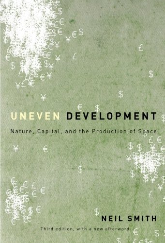 Uneven Development: Nature, Capital, and the Production of Space