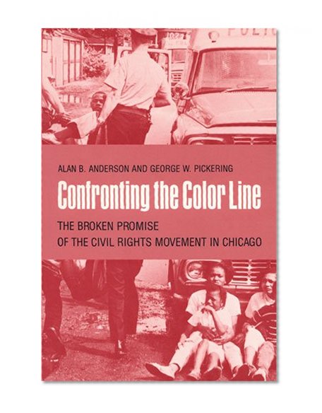 Confronting the Color Line: The Broken Promise of the Civil Rights Movement in Chicago