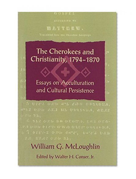 The Cherokees and Christianity, 1794–1870: Essays on Acculturation and Cultural Persistence