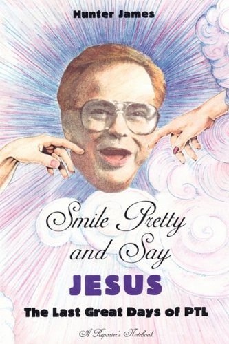 Smile Pretty and Say Jesus: The Last Great Days of PTL