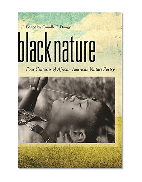 Black Nature: Four Centuries of African American Nature Poetry