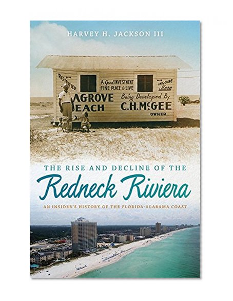 The Rise and Decline of the Redneck Riviera: An Insider's History of the Florida-Alabama Coast