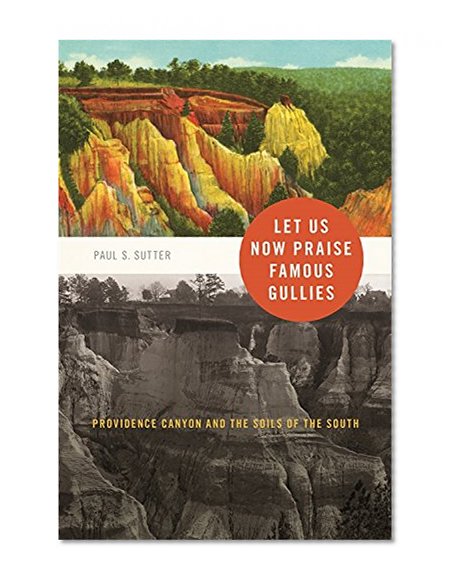 Let Us Now Praise Famous Gullies: Providence Canyon and the Soils of the South (Environmental History and the American South Ser.)