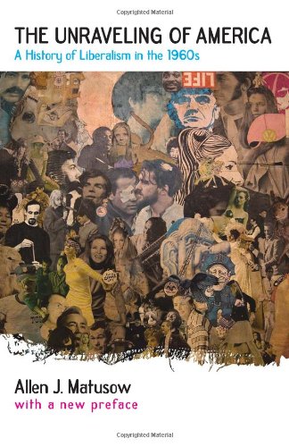 The Unraveling of America: A History of Liberalism in the 1960s