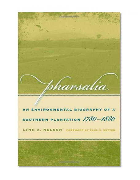 Pharsalia: An Environmental Biography of a Southern Plantation, 1780-1880 (Environmental History and the American South)