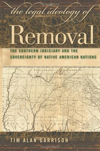 The Legal Ideology of Removal: The Southern Judiciary and the Sovereignty of Native American Nations (Studies in the Legal History of the South)
