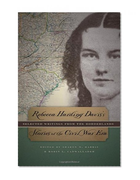 Rebecca Harding Davis's Stories of the Civil War Era: Selected Writings from the Borderlands