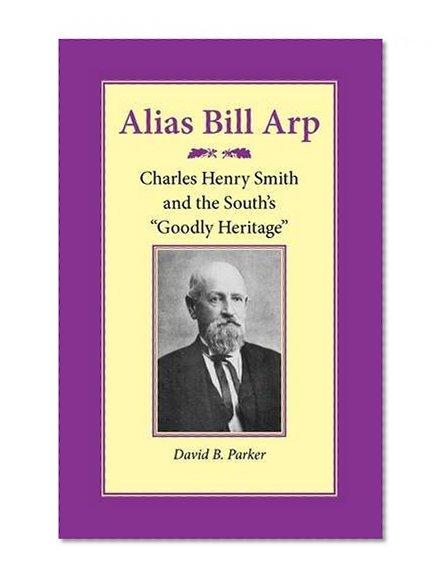 Alias Bill Arp: Charles Henry Smith and the South's "Goodly Heritage"