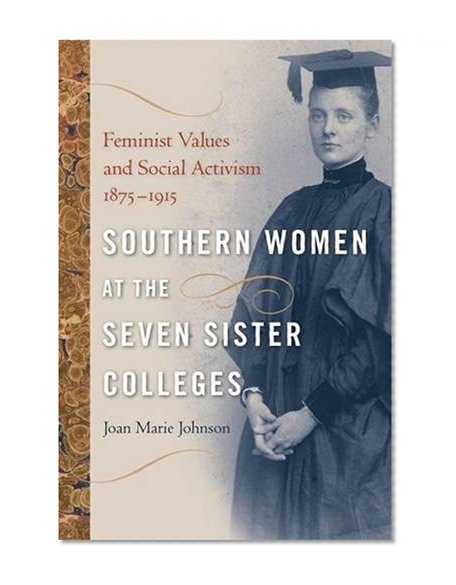 Southern Women at the Seven Sister Colleges: Feminist Values and Social Activism, 1875-1915