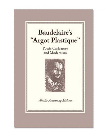 Baudelaire's "Argot Plastique": Poetic Caricature and Modernism