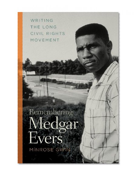 Remembering Medgar Evers: Writing the Long Civil Rights Movement (Mercer University Lamar Memorial Lectures)