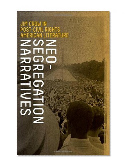 Neoâ€“Segregation Narratives: Jim Crow in Postâ€“Civil Rights American Literature